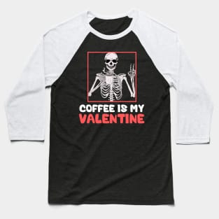 Skeleton Coffee Is My Valentine Funny Valentines Day Baseball T-Shirt